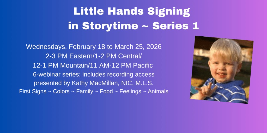 A white toddler with blonde hair smiles at the camera while signing I-LOVE-YOU in American Sign Language. Text reads: Little Hands Signing in Storytime Series 1. Wednesdays, February 18 to March 25, 2026. 2-3 PM Eastern/1-2 PM Central/12-1 PM Mountain/11 AM-12 PM Pacific. 6-webinar series presented by Kathy MacMillan, NIC, M.L.S. First Signs ~ Colors ~ Family ~ Food ~ Feelings ~ Animals StoriesByHand.com/webinars