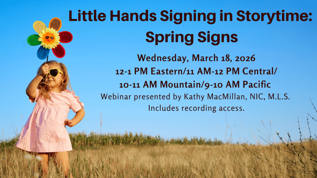 Photo of a white girl holding up a flower in a field. Text reads: Little Hands Signing Professional Development: Spring Signs. Wednesday, March 18, 2026, 12-1 PM Eastern/11 AM-12 PM Central/10-11 AM Mountain/9-10 AM Pacific, Webinar presented by Kathy MacMillan, NIC, M.L.S. Includes recording access. StoriesByHand.com/webinars.