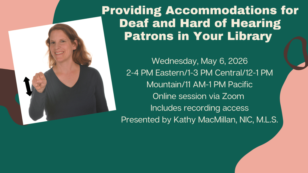 On the left, a White woman with brown hair signs YES in American Sign Language. Text reads: Providing Accommodations for Deaf and Hard of Hearing Patrons in Your Library. Wednesday, May 6, 2025, 2-4 PM Eastern/1-3 PM Central/12-2 PM Mountain/11 AM-1 PM Pacific. Online session via Zoom (2-hour webinar). Includes recording access. Presented by Kathy MacMillan, NIC, M.L.S. StoriesByHand.com/webinars
