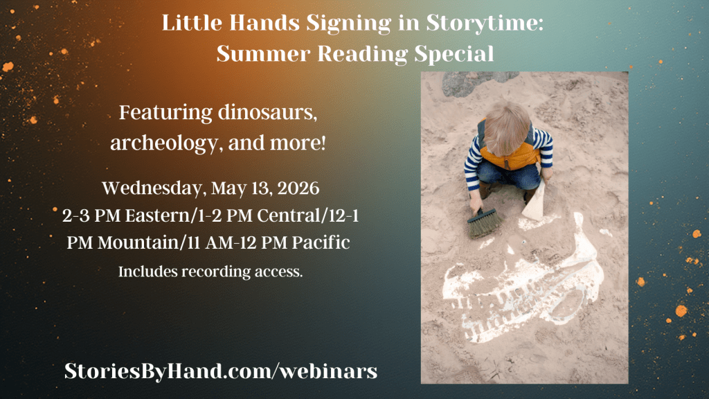 Picture of a child uncovering fossilized dinosaur bones. Text reads: Little Hands Signing in Storytime: Summer Reading Special 2026. Featuring dinosaurs, archeology, and more! Wednesday, May 13, 2026, 2-3 PM Eastern/1-2 PM Central/12-1 PM Mountain/11 AM-12 PM Pacific. Includes recording access. StoriesByHand.com/webinars.