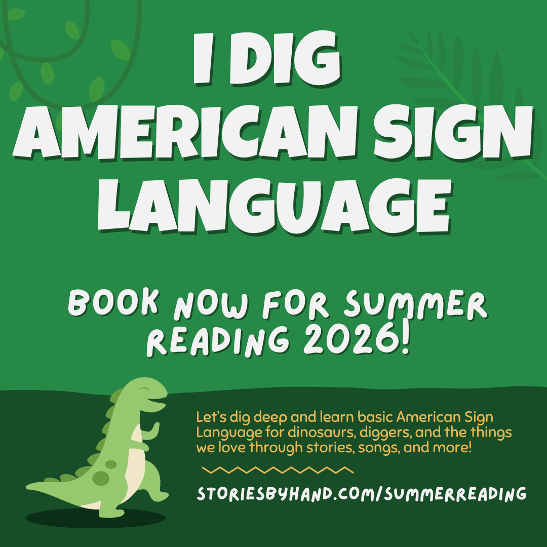 I Dig American Sign Language. Book now for summer reading 2026! Let’s dig deep and learn basic American Sign Language for dinosaurs, diggers, and the things we love through stories, songs, and more! StoriesByHand.com/summerreading